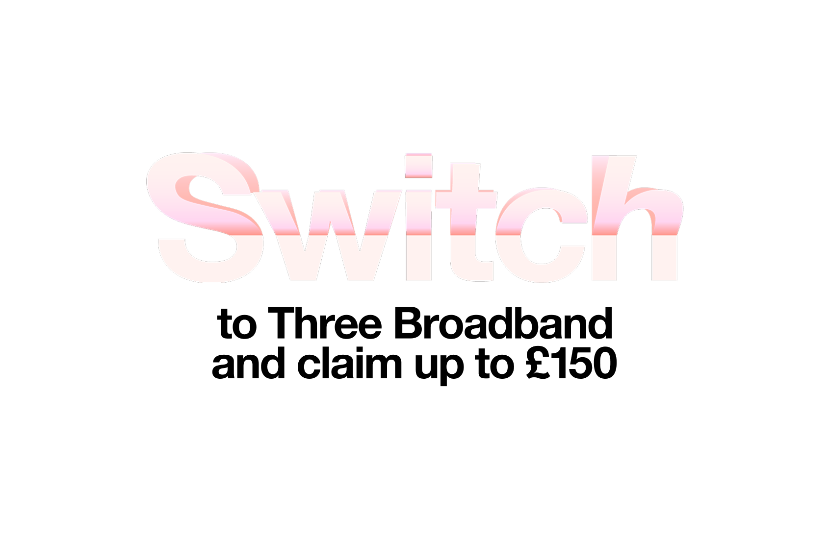 Switch to Three Broadband and claim up to £150